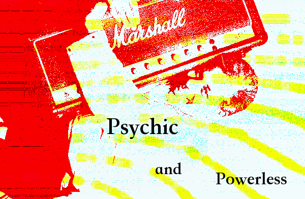 Psychic and Powerless 7/25/18